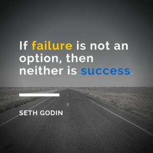 Practice: If failure is not an option, neither is success.
