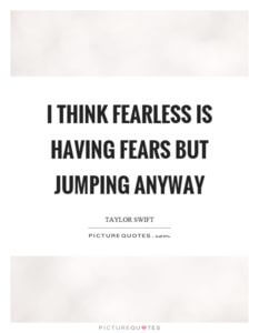 Fealess is having fear but jumping anyway