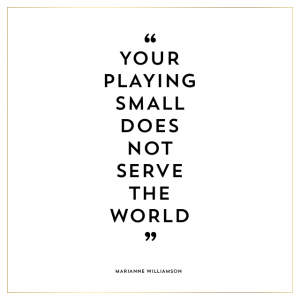 your playing small does not serve the world