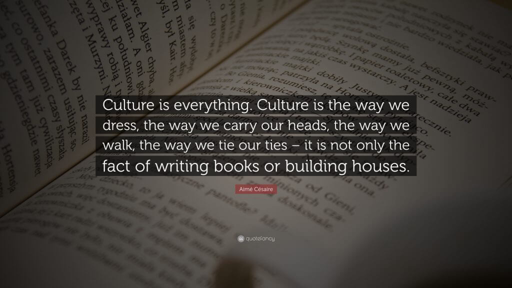 Culture is everything. Culture is the way we dress, the way we carry our heads, the way we walk, the way we tie our ties - it is not only the fact of writing books or building houses.