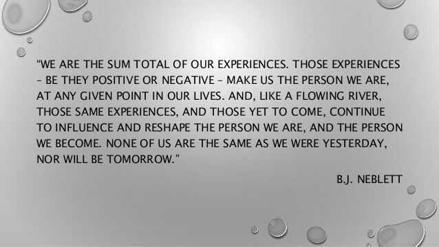 we are the sum total of our experiences