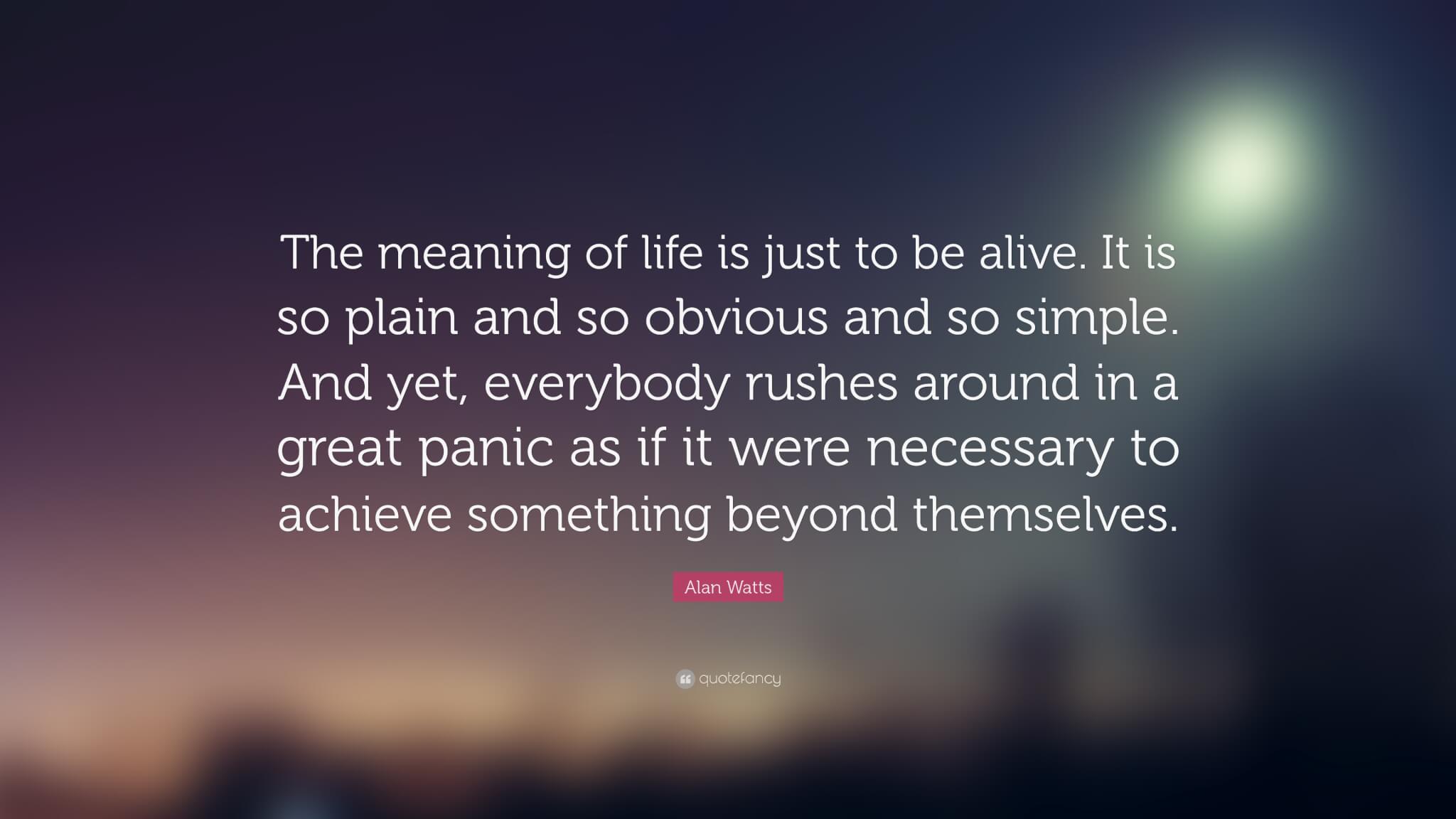 58224-Alan-Watts-Quote-The-meaning-of-life-is-just-to-be-alive-It-is-so