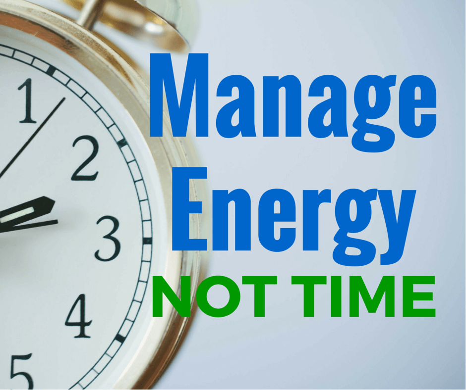 Manage Your Energy, Not Your Time