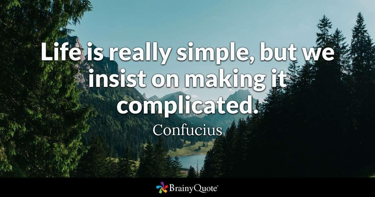 Business is simple: Life is really simple, but we insist on making it complicated. - Confucius