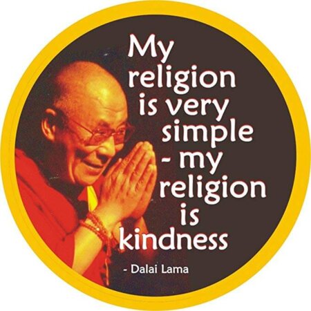 Kindness is my religion. No banter.