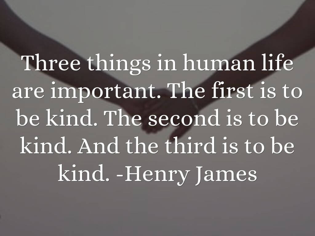 Henry James Care Quote three things in human life are important the first is to be kind the second is to be kind and the third is to be kind