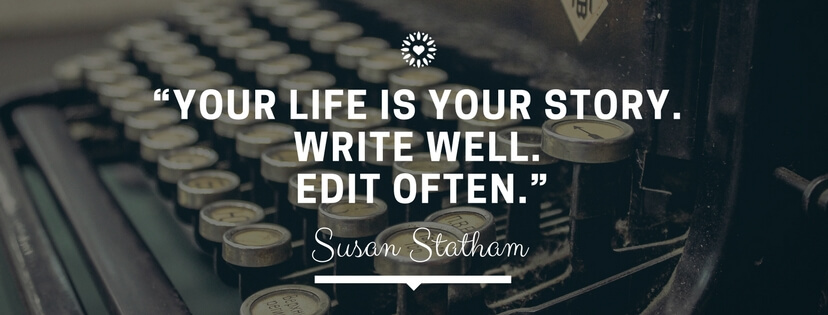 Your life is your story. Write Well. Edit Often. Susan Stratham