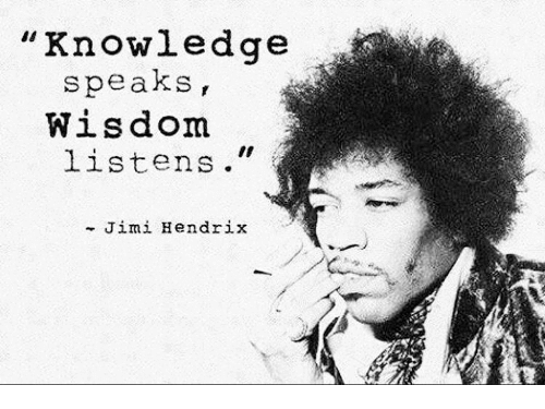 Knowledge speaks, wisdom listens. Jimi Hendrix