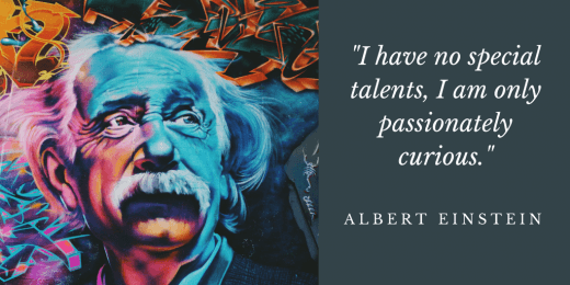 Doing things differently: Albert Einstein. I have no special talents, I am only passionately curious.