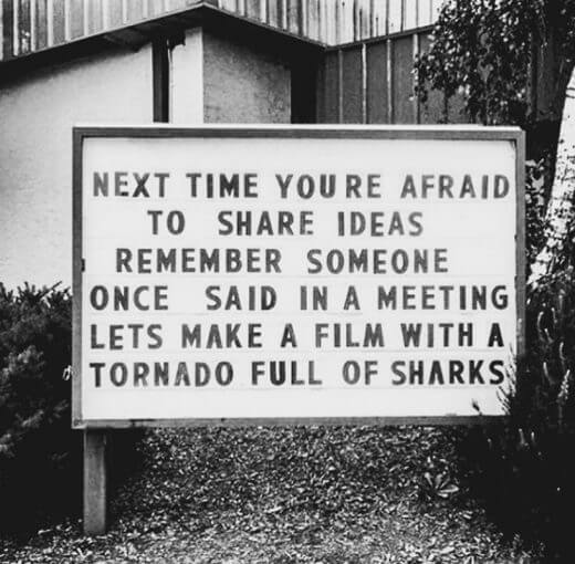 Next time you're afraid to share an idea…remember someone once said in a meeting "let's make a film with a tornado full of sharks"
