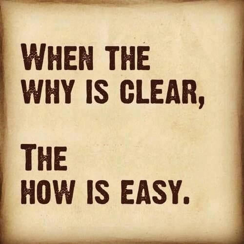 When the why is clear, the how is easy.