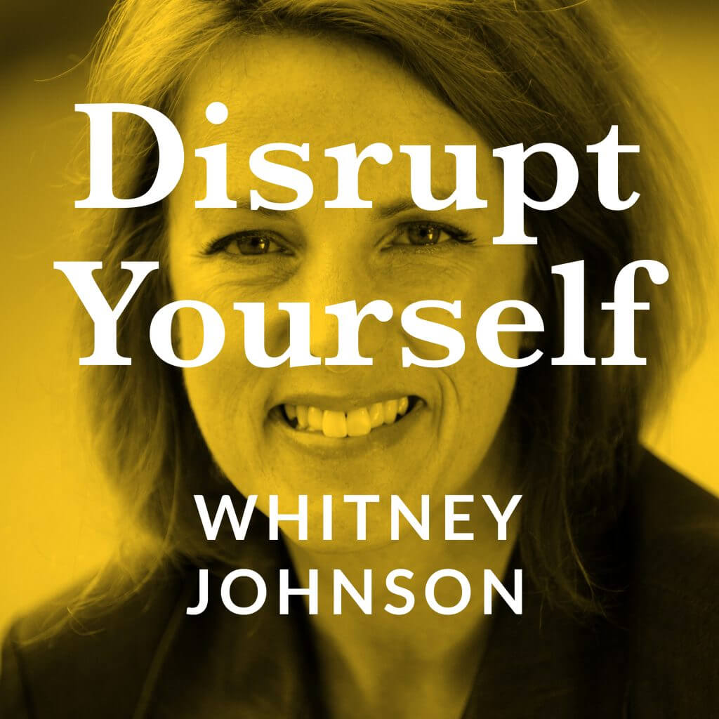 Good, Bad or Afraid? Disrupt Yourself. Whitney Johnson