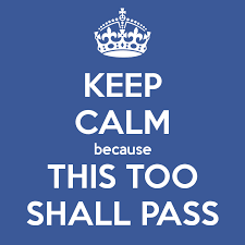 I repeat – this too shall pass