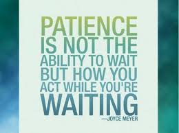 Expectations: Patience is not the ability to wait but how you act while you're waiting. - Joyce Meyer