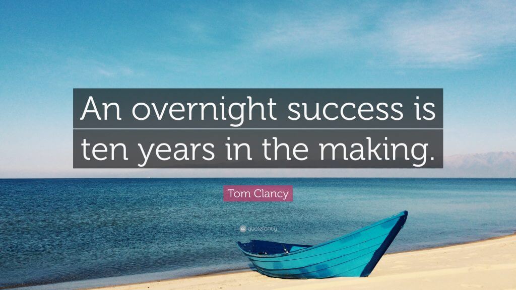"An overnight success is ten years in the making" ~ Tom Clancy