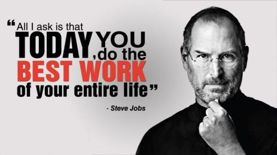"All I ask is that today, you do the best work of your entire life." - Steve Jobs