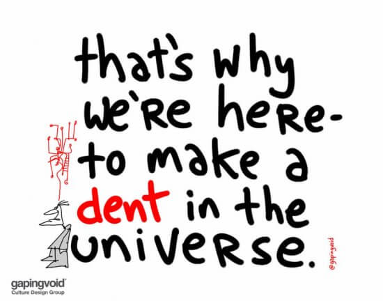 Make a bigger dent in the universe