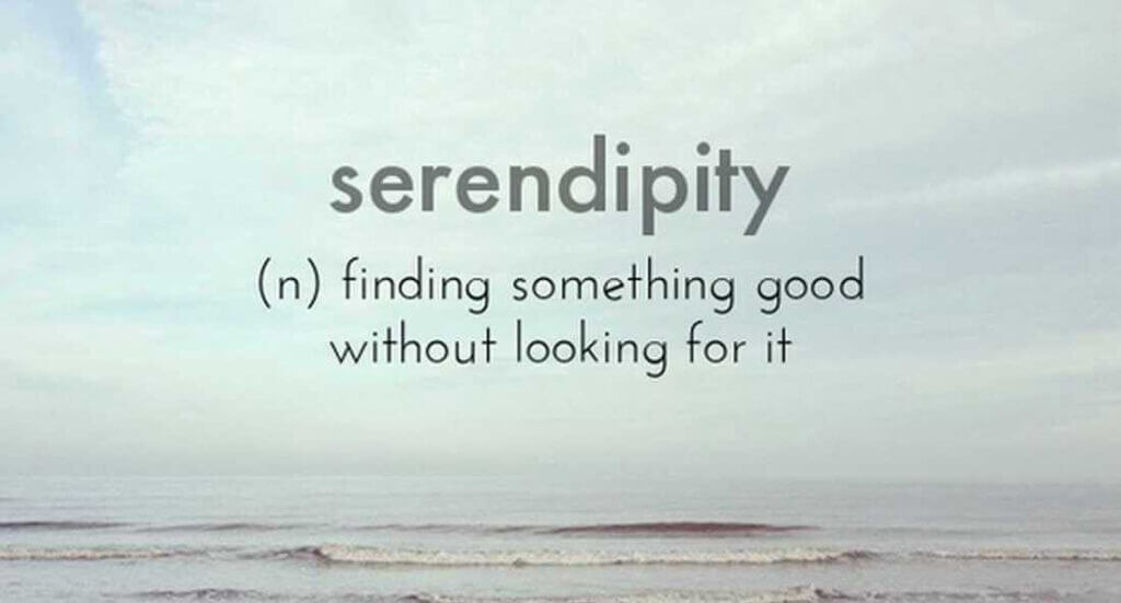 serendipity: finding something good without looking for it.