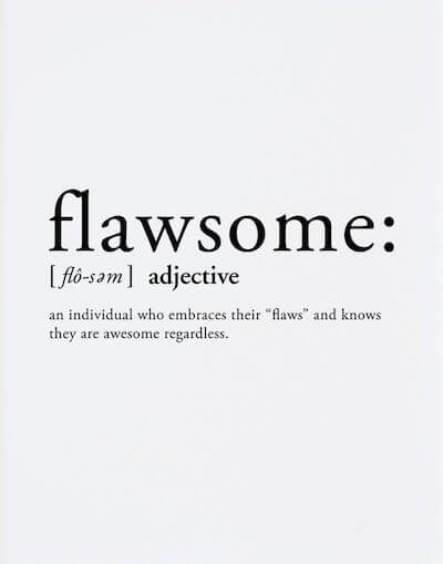 Flawsome - An individual who embraces their flaws and knows they are awesome regardless.