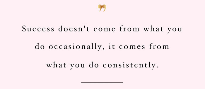 Success doesn't come from what you do occasionally, it comes from what you do consistently.
